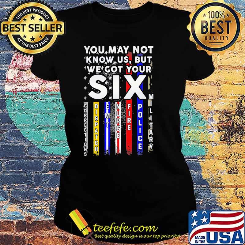 You may not know us but we got your six corrections dispatch emt nurse fire police military american flag s Ladies tee You may not know us but we got your six corrections dispatch emt nurse fire police military american flag s Ladies tee