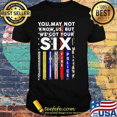 You may not know us but we got your six corrections dispatch emt nurse fire police military american flag shirt
