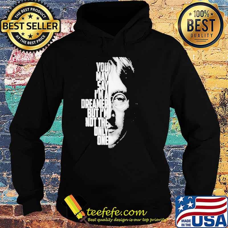 You may say im a dreamer but im no the only one john Lennon Imagine s Hoodie You may say im a dreamer but im no the only one john Lennon Imagine s Hoodie