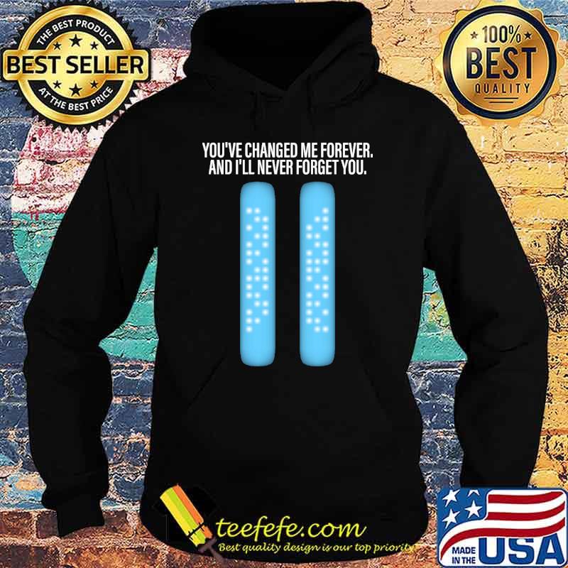 You've changed me forever and ill never forget you s Hoodie You've changed me forever and ill never forget you s Hoodie