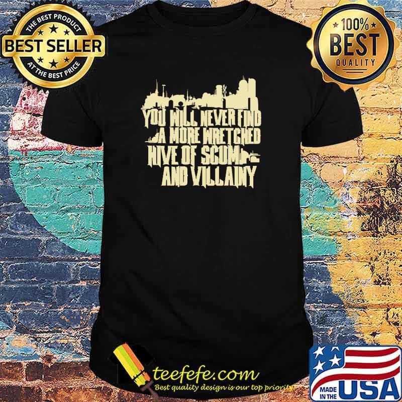 You Will Never Find A More Wretched Hive Of Cum And Villainy Shirt