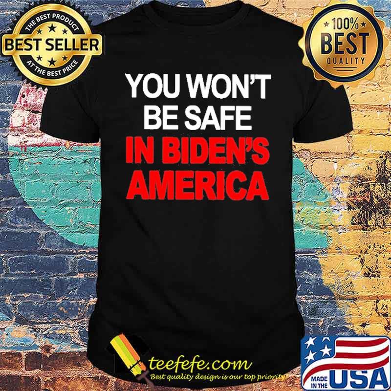 You won’t be safe in Biden’s American shirt You won’t be safe in Biden’s American shirt