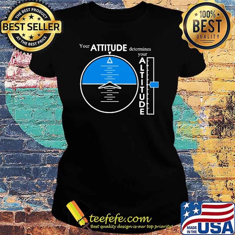 Your Attitude Determines You Attitude Shirt Ladies tee Your Attitude Determines You Attitude Shirt Ladies tee