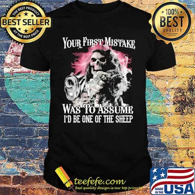 Your First Mistake Was to assume id be one of the sheep Skull shirt