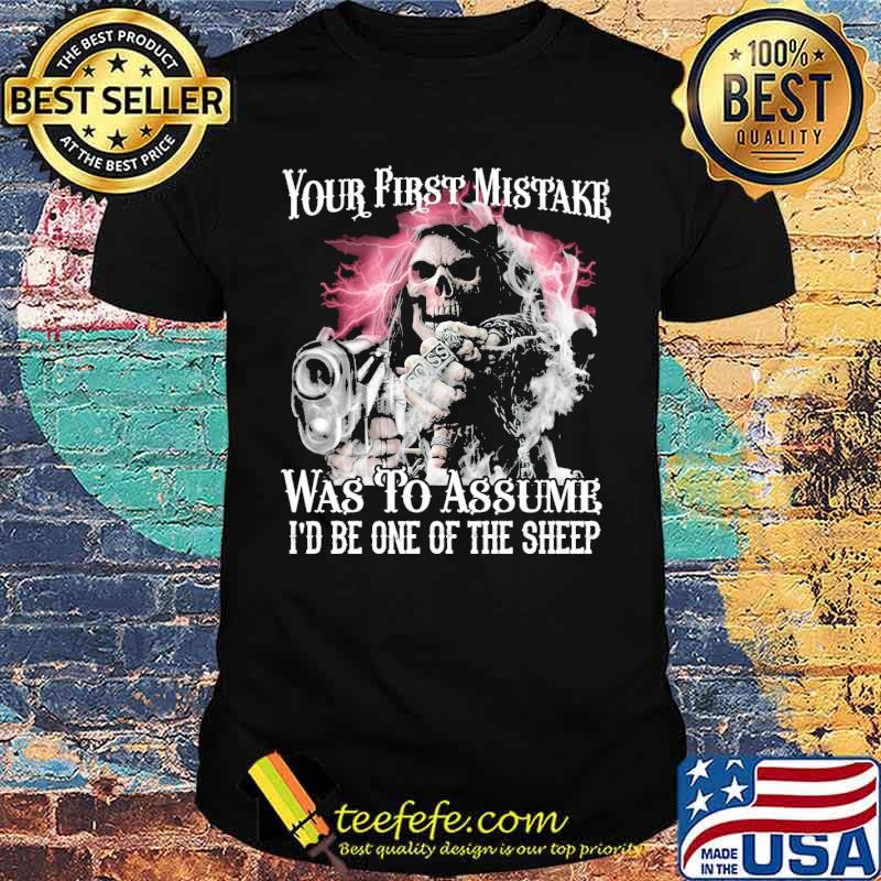 Your First Mistake Was to assume id be one of the sheep Skull shirt