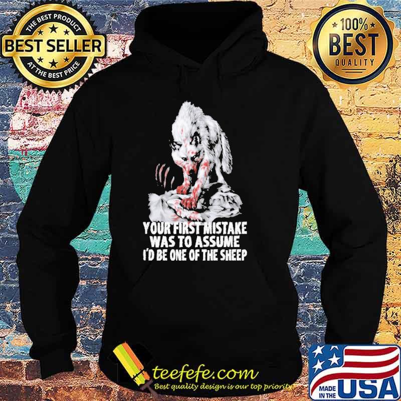 Your first mistake was to assume id be one of the sheep wolf s Hoodie Your first mistake was to assume id be one of the sheep wolf s Hoodie