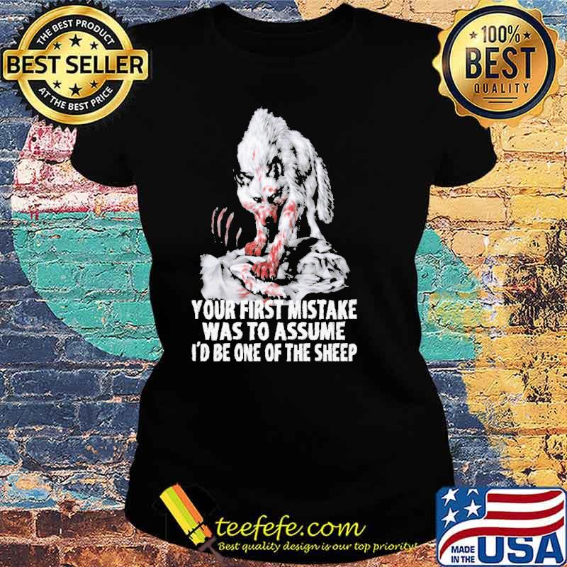 Your first mistake was to assume id be one of the sheep wolf s Ladies tee Your first mistake was to assume id be one of the sheep wolf s Ladies tee