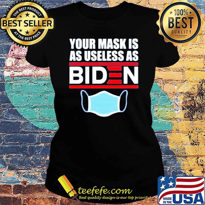 Your mask is as useless as Biden s Ladies tee Your mask is as useless as Biden s Ladies tee
