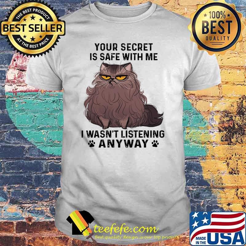 Your secret is safe with me i wasnt listening anyway cat shirt