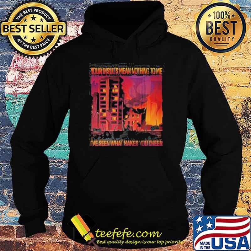 Your unsuilts mean nothing to me ive seen what makes you cheer s Hoodie Your unsuilts mean nothing to me ive seen what makes you cheer s Hoodie