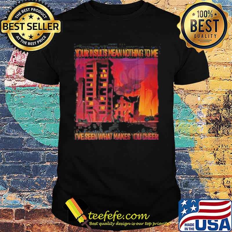 Your unsuilts mean nothing to me ive seen what makes you cheer shirt