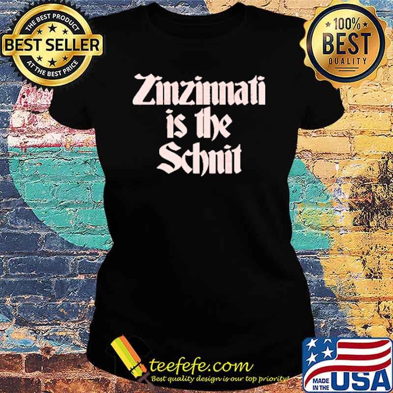Zinzinnati is the Schnit s Ladies tee Zinzinnati is the Schnit s Ladies tee