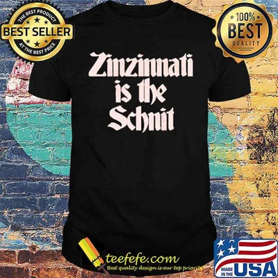 Zinzinnati is the schnit shirt
