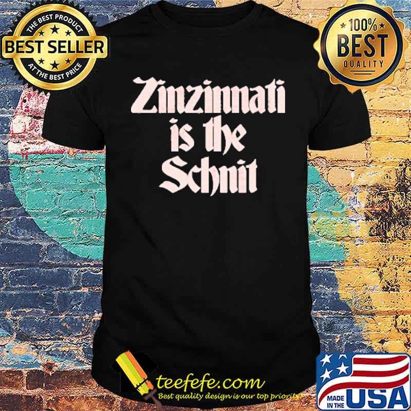 Zinzinnati is the Schnit shirt Zinzinnati is the Schnit shirt