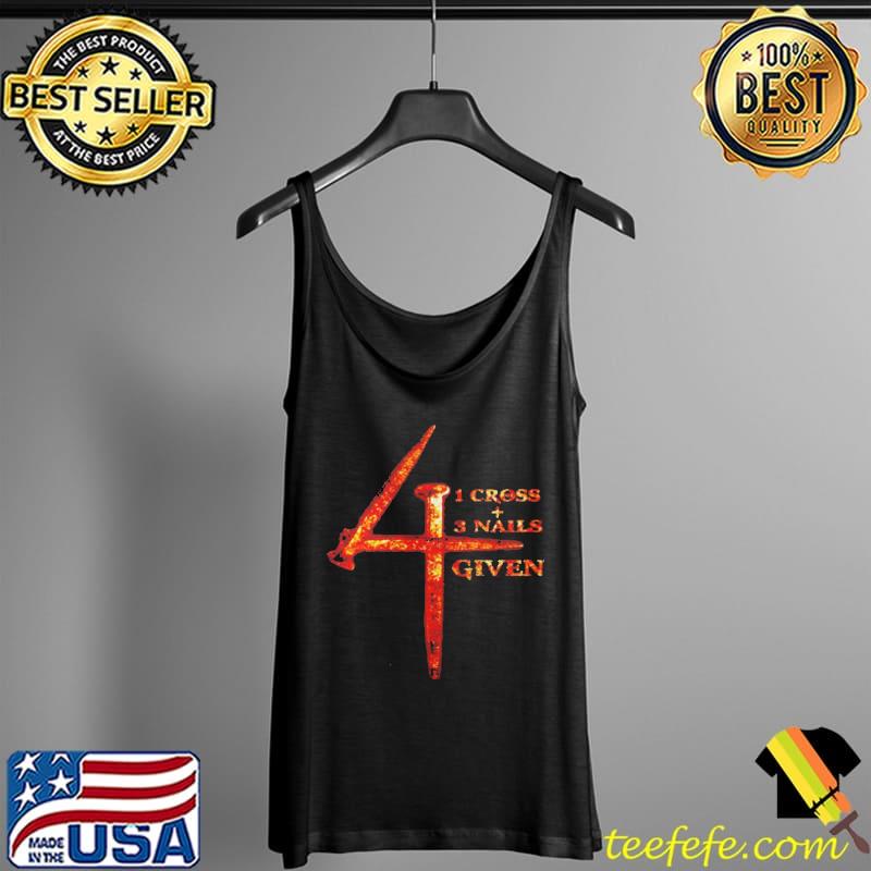 1 Cross 3 Nails 4 Given Jesus Christs Shirt Tank Top 1 Cross 3 Nails 4 Given Jesus Christs Shirt Tank Top