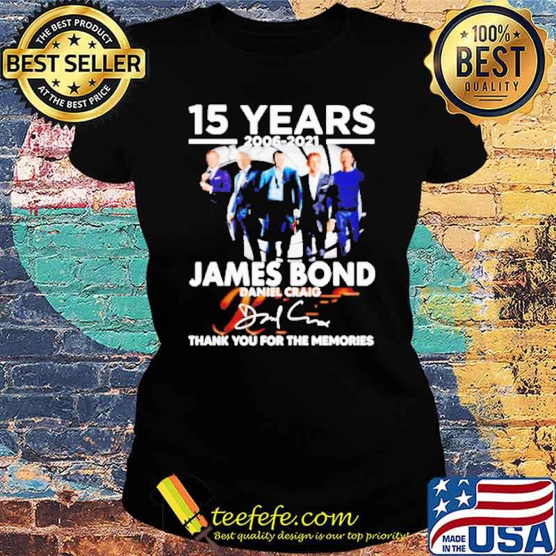 15 Years 2006 2021 James Bond Daniel Craig Thank You For The Memories Signature Shirt Ladies tee 15 Years 2006 2021 James Bond Daniel Craig Thank You For The Memories Signature Shirt Ladies tee