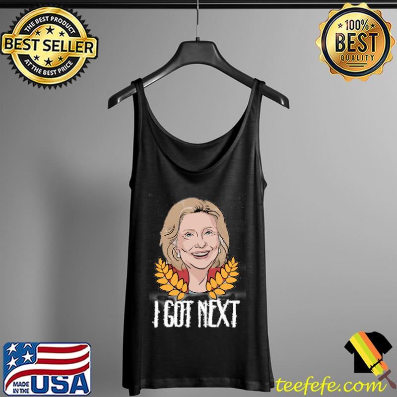 2020 Campaign Hillary Clinton I Got Next Shirt Tank Top 2020 Campaign Hillary Clinton I Got Next Shirt Tank Top
