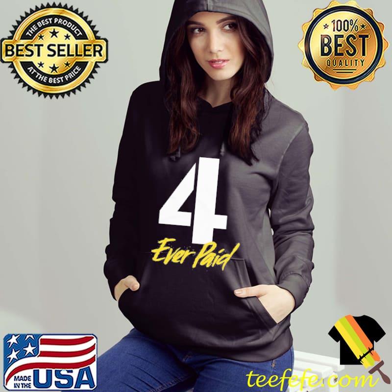 4 Ever Paid Shirt Hoodie 4 Ever Paid Shirt Hoodie