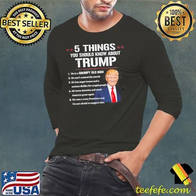 5 Things You Should Know About Trump he cant control his mouth he has anger issues and a serious dislike for stupid people shirt