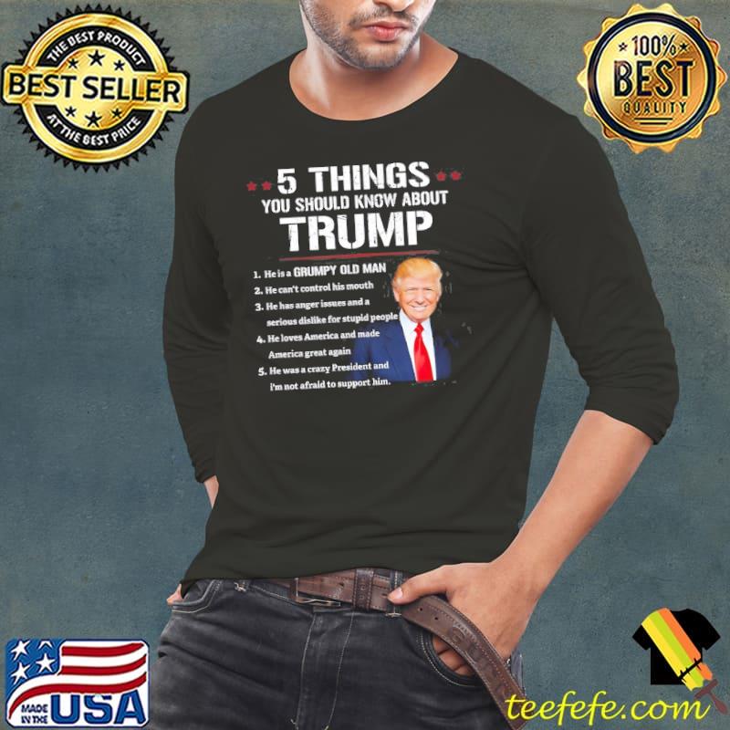 5 Things You Should Know About Trump he cant control his mouth he has anger issues and a serious dislike for stupid people shirt