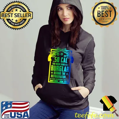 .50 Cal For The Burglar Behind The Fridge At Your Neighbor's T-shirt