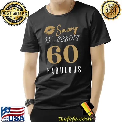 60 - Sassy, Classy, Fabulous 60-Year-Old Woman’s Quote T-shirt