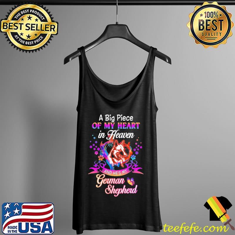A Big Piece Of My Heart in heaven and he's My German Shepherd The Dog Shirt Tank Top A Big Piece Of My Heart in heaven and he's My German Shepherd The Dog Shirt Tank Top