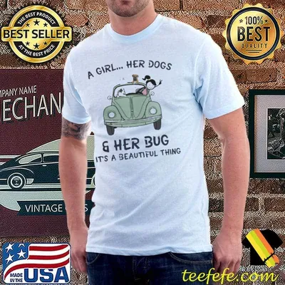 A Girl Her Dogs & Her Bug It’s A Beautiful Thing Shirt
