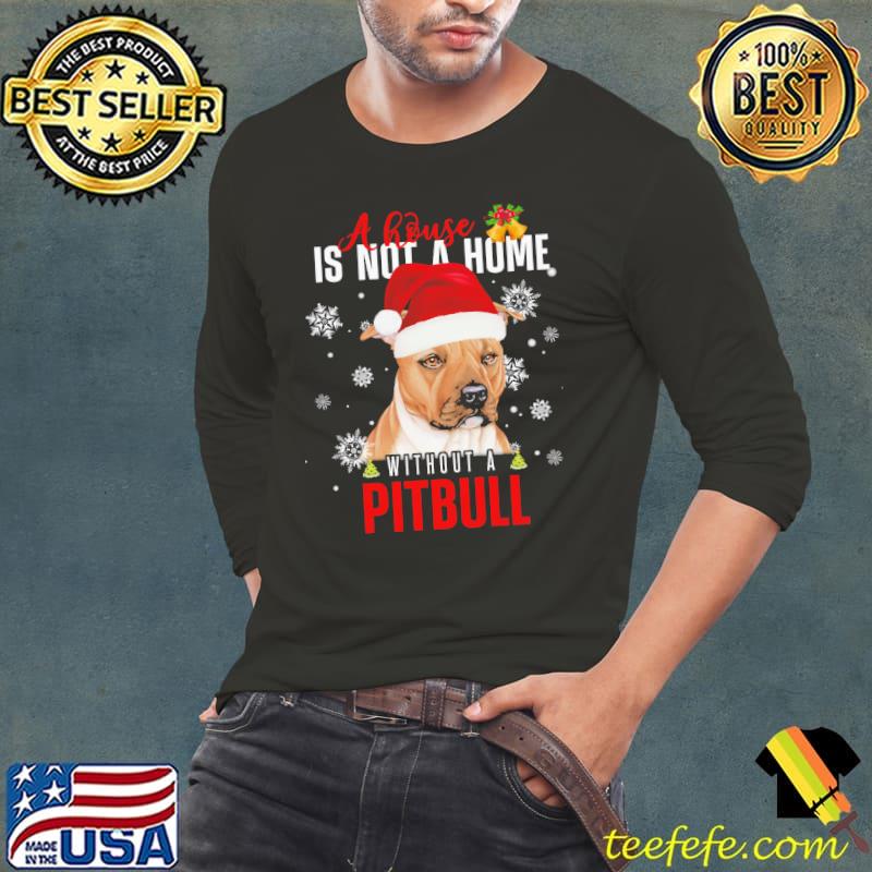 A House IS Not A Home Without A Pitbull Christmas Shirt