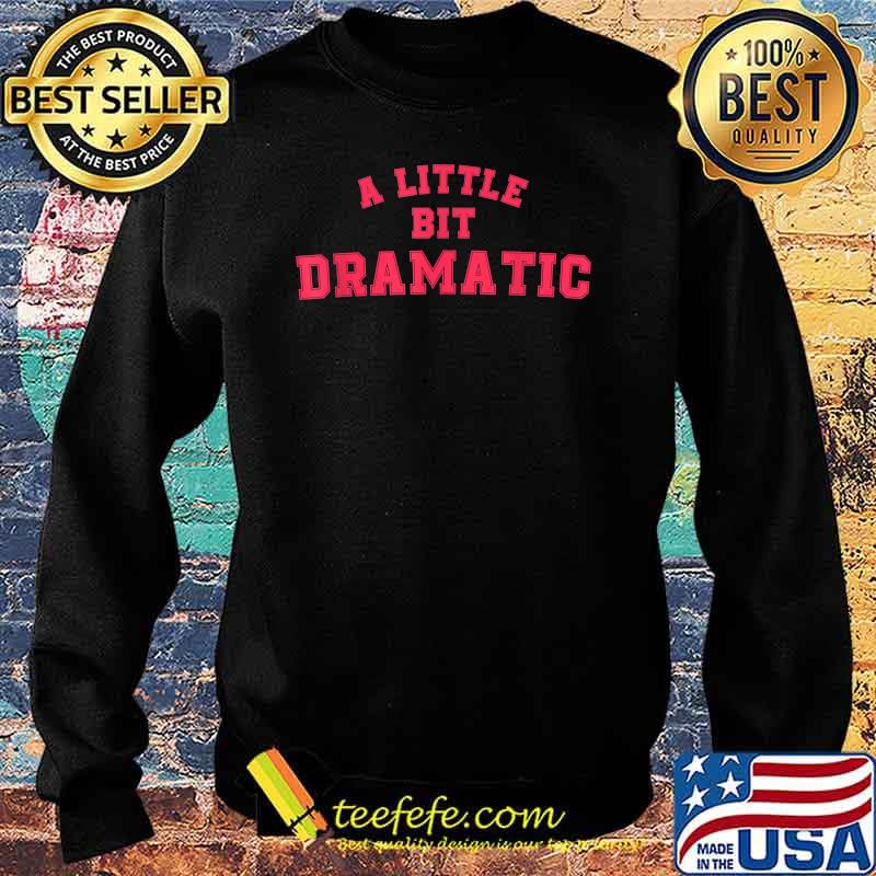 A Little Bit Dramatic Womens Mens T-Shirt Sweater A Little Bit Dramatic Womens Mens T-Shirt Sweater