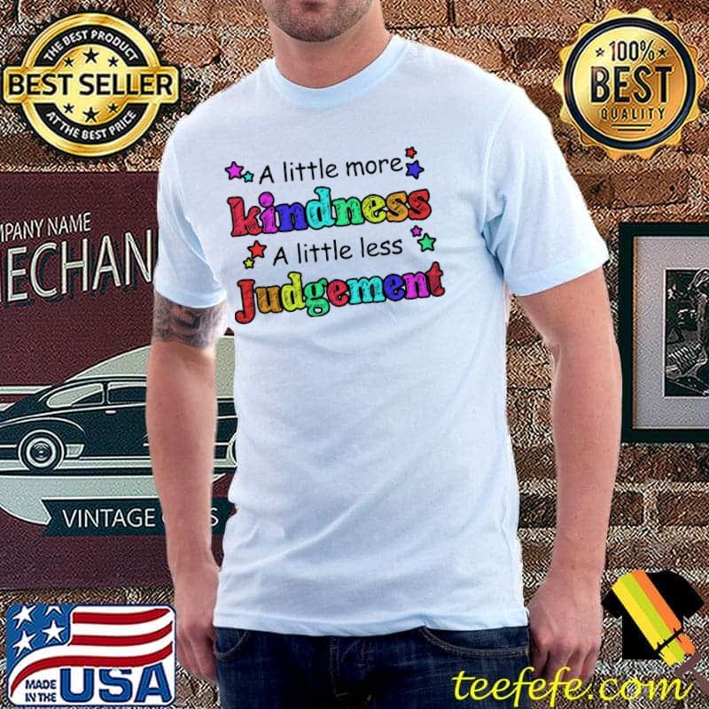 A Little More Kindness A Little Less Judgment LGBT Shirt
