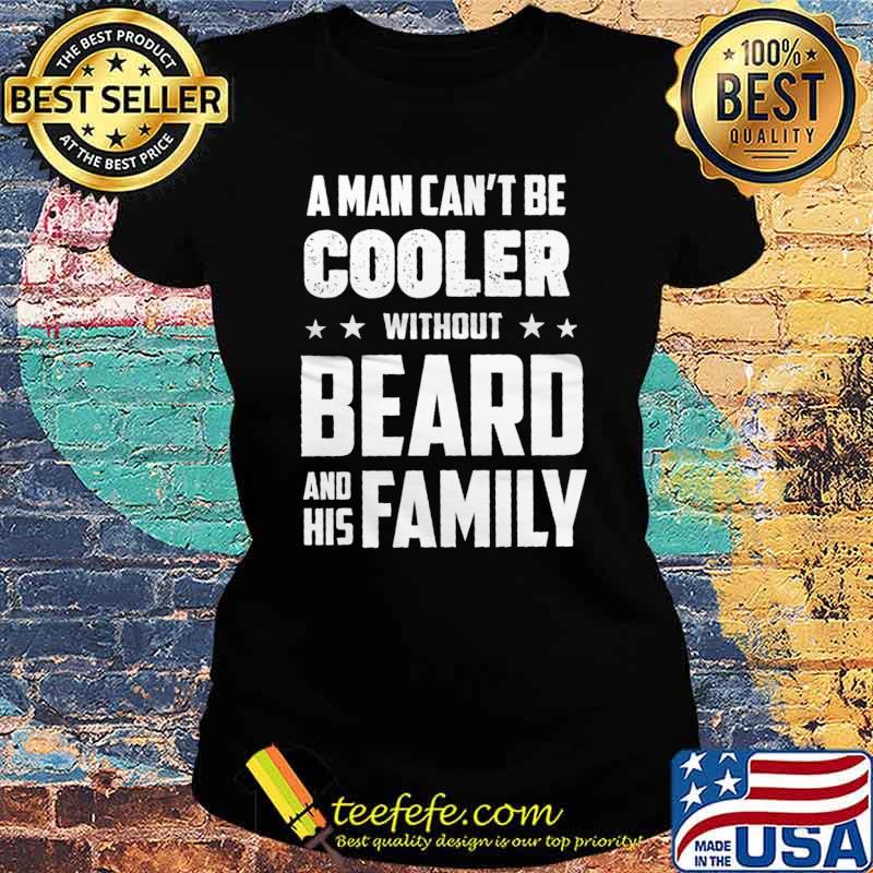 A man cant be cooler without beard and his family s Ladies tee A man cant be cooler without beard and his family s Ladies tee