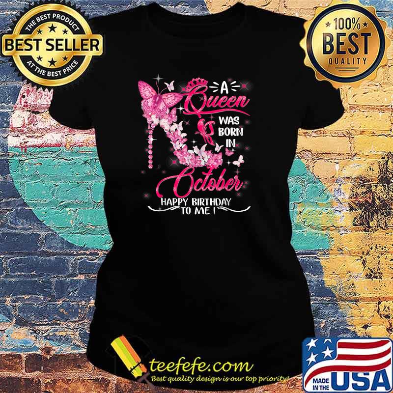 A Queen was born in October Happy Birthday to me Funny shoes T-Shirt Ladies tee A Queen was born in October Happy Birthday to me Funny shoes T-Shirt Ladies tee