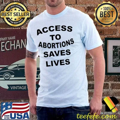 Access to abortions saves lives shirt