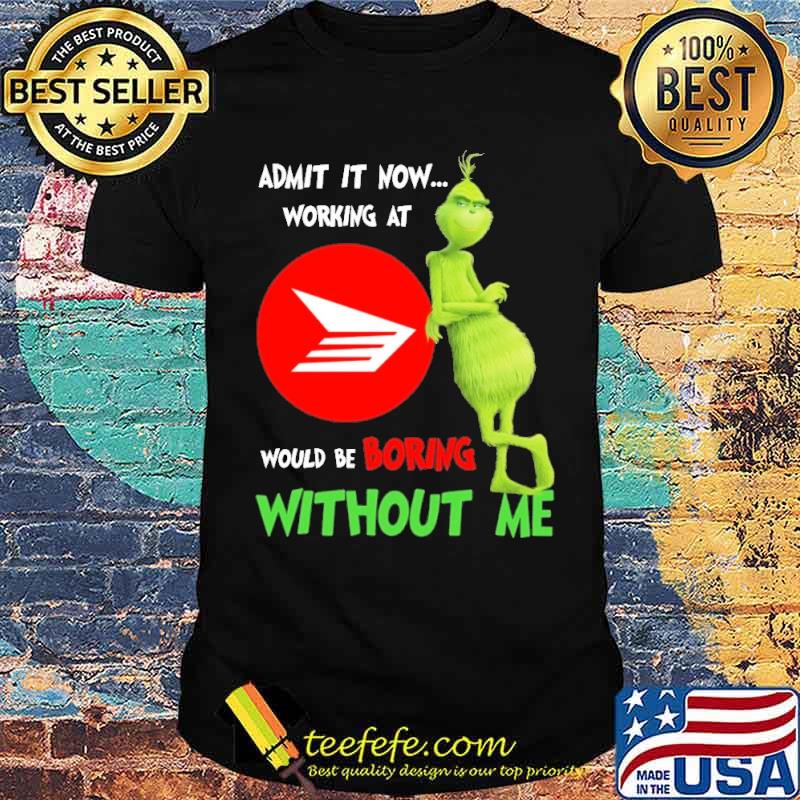 Admit It Now Working At Canadavv Would Be Boring Without Me The Grinch Shirt Admit It Now Working At Canadavv Would Be Boring Without Me The Grinch Shirt