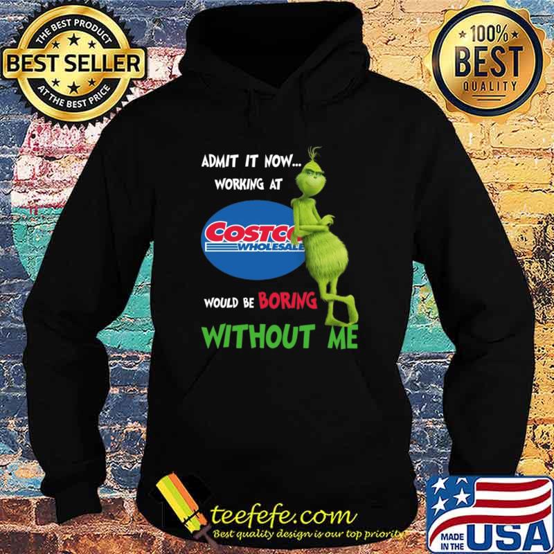 Admit It Now Working At Costco Wholesale Would Be Boring Without Me The Grinch Shirt Hoodie Admit It Now Working At Costco Wholesale Would Be Boring Without Me The Grinch Shirt Hoodie