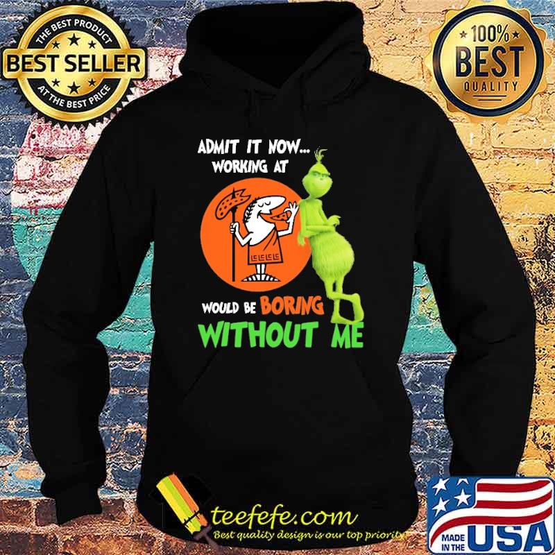 Admit It Now Working At Little Caesars Club Would Be Boring Without Me The Grinch Shirt Hoodie Admit It Now Working At Little Caesars Club Would Be Boring Without Me The Grinch Shirt Hoodie