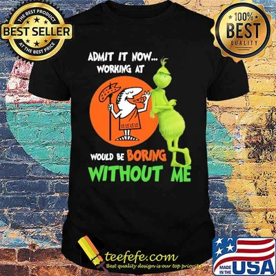 Admit It Now Working At Little Caesars Club Would Be Boring Without Me The Grinch Shirt