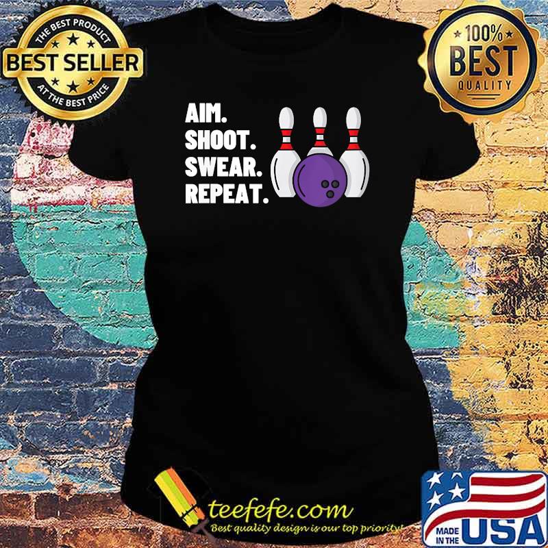 Aim Shoot Swear Repeat Bowling T-Shirt Ladies tee Aim Shoot Swear Repeat Bowling T-Shirt Ladies tee