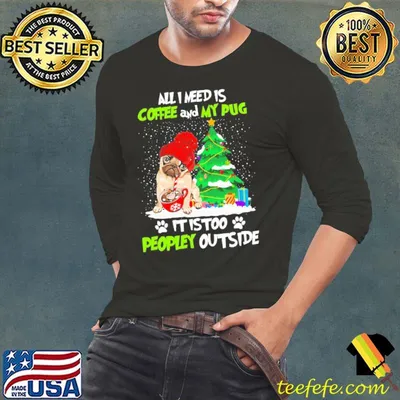 All I Need Is Coffee And My Pug It Is Too Peopley Outside Christmas Tree Shirt