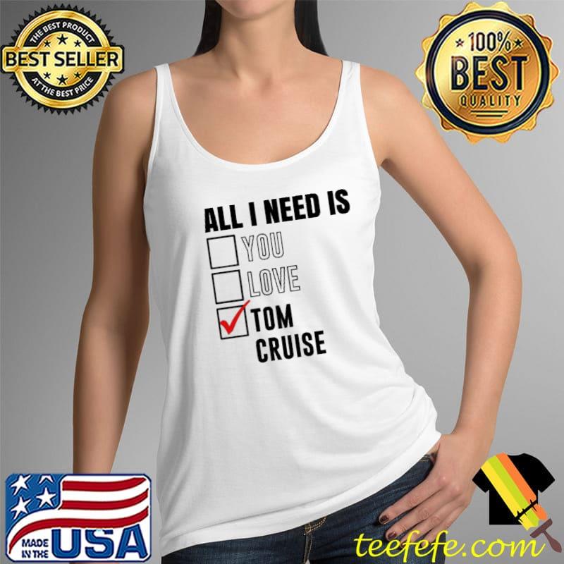 All I Need Is Love You Tom Cruise Shirt Tank Top All I Need Is Love You Tom Cruise Shirt Tank Top