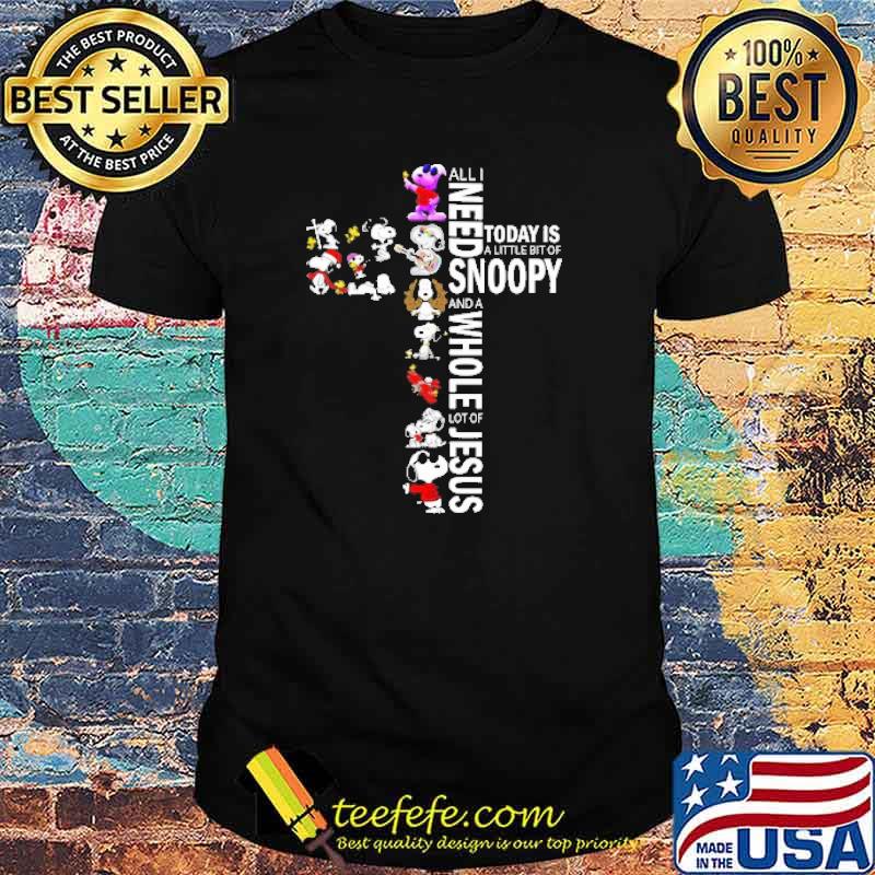 All I Need Today IS A Little Bit Of Snoopy And A Whole Lot Of Jesus Shirt All I Need Today IS A Little Bit Of Snoopy And A Whole Lot Of Jesus Shirt