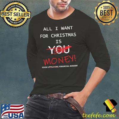 All I Want For Christmas Is Money Your Little Girl Financial Burden shirt