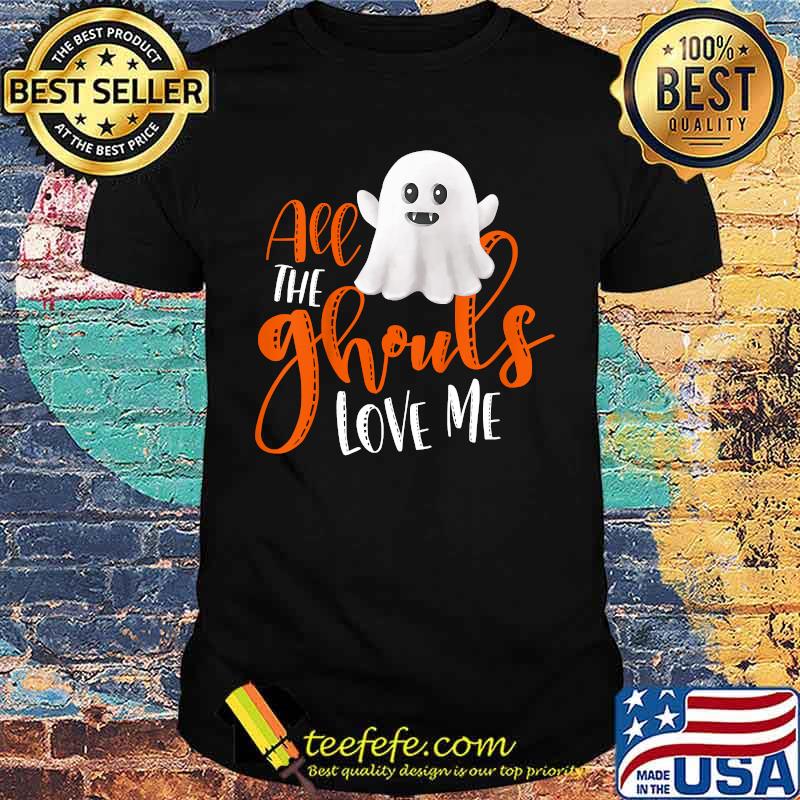 All The Ghouls Love Me Halloween T-Shirt