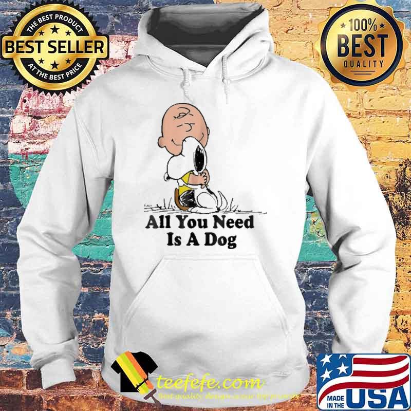 All You Need IS A Dog Snoopy Shirt Hoodie All You Need IS A Dog Snoopy Shirt Hoodie