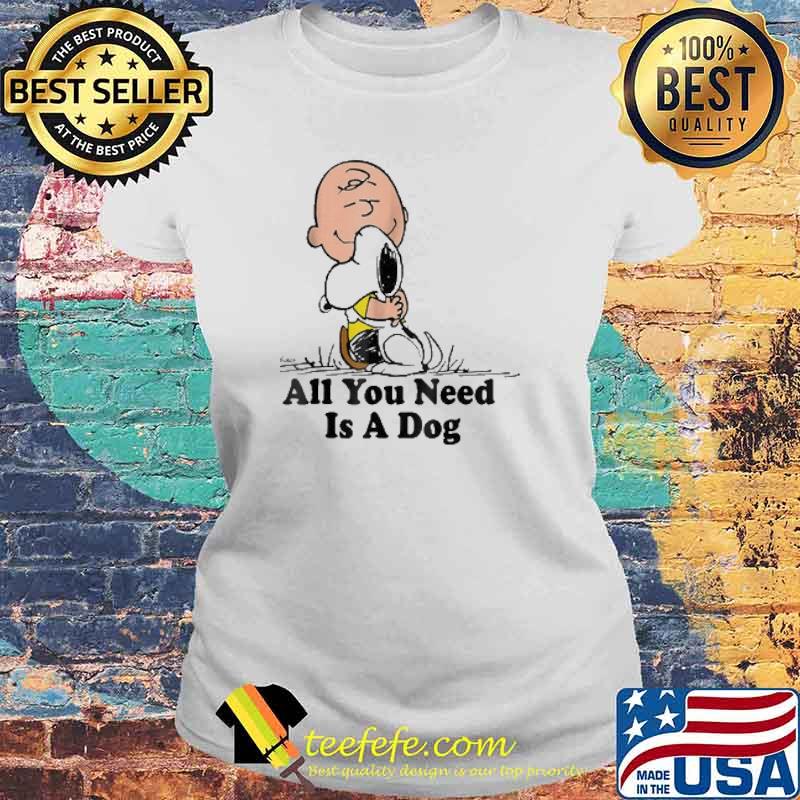 All You Need IS A Dog Snoopy Shirt Laides tee All You Need IS A Dog Snoopy Shirt Laides tee