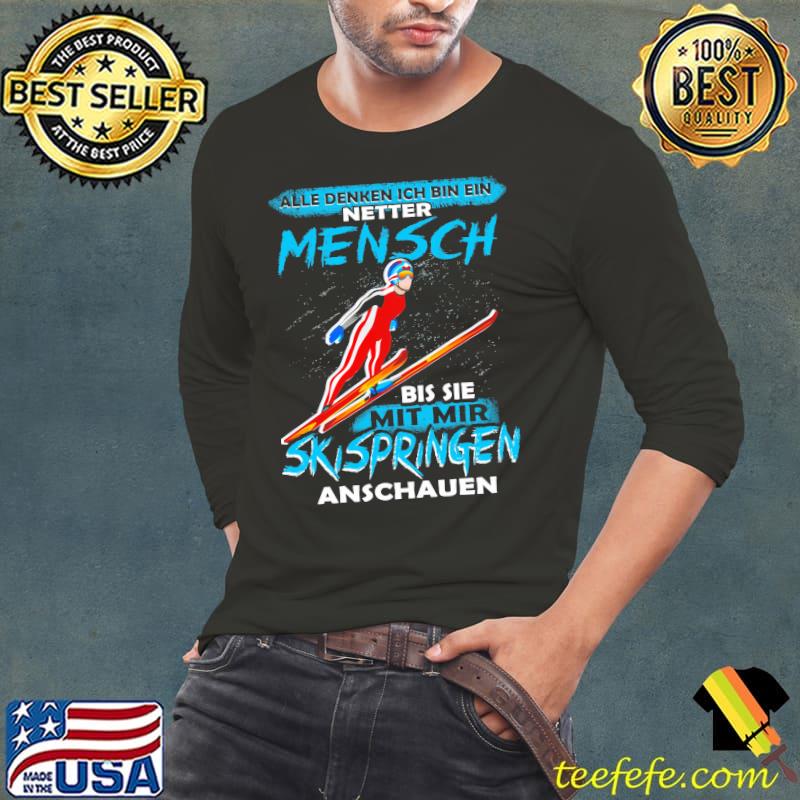 Alle denken Ich Bin Ein Netter Mensch Bis Sie Mit Mir Skispringen Anschauen Shirt