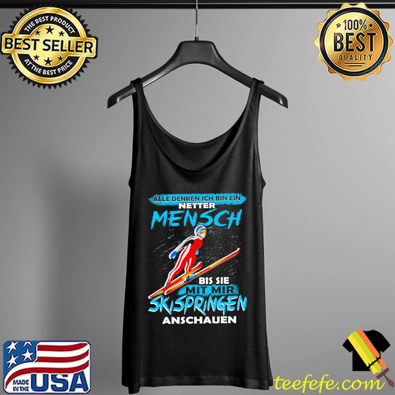 Alle denken Ich Bin Ein Netter Mensch Bis Sie Mit Mir Skispringen Anschauen Shirt Tank Top Alle denken Ich Bin Ein Netter Mensch Bis Sie Mit Mir Skispringen Anschauen Shirt Tank Top