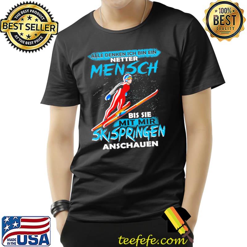 Alle denken Ich Bin Ein Netter Mensch Bis Sie Mit Mir Skispringen Anschauen Shirt Unisex Alle denken Ich Bin Ein Netter Mensch Bis Sie Mit Mir Skispringen Anschauen Shirt Unisex