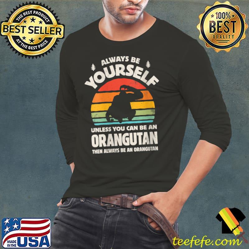 Always Be Yourself orangutan Retro Vintage 60s 70s T-Shirt Long Sleeve Tee Always Be Yourself orangutan Retro Vintage 60s 70s T-Shirt Long Sleeve Tee